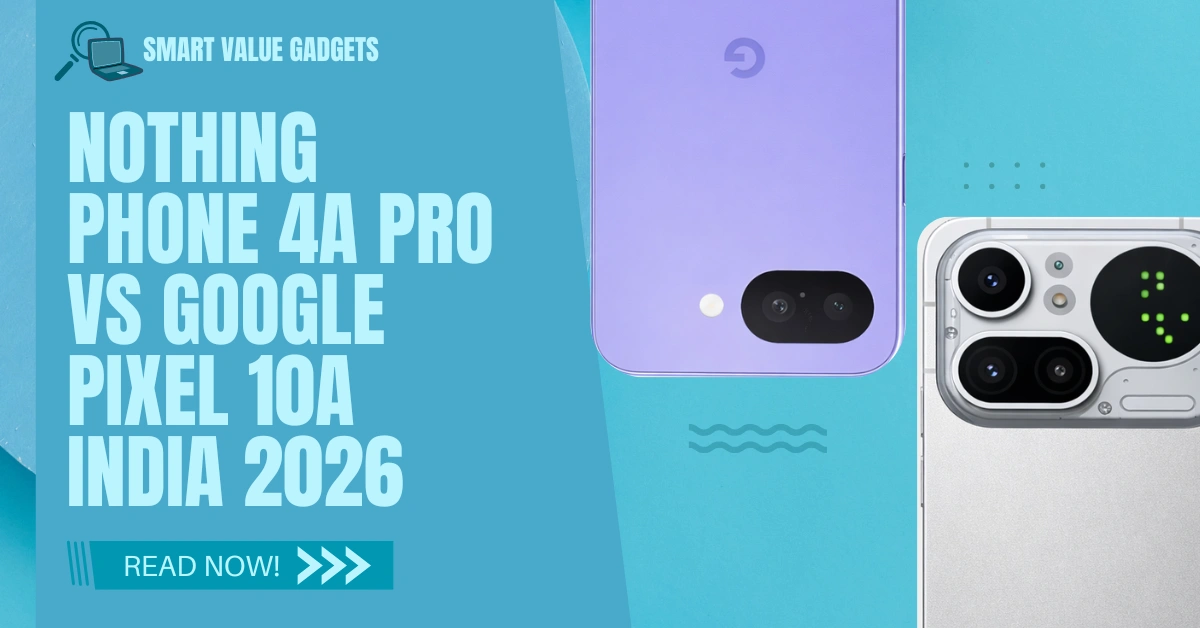 Nothing Phone 4a Pro vs Pixel 10a (India): Which ₹50,000 Phone Should You Buy in 2026?